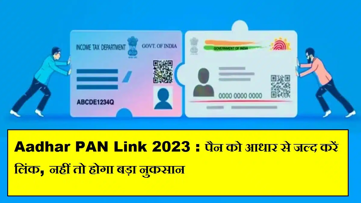 Aadhar PAN Link 2023 : पैन को आधार से लिंक करने का अंतिम मौका, नहीं तो होगा ये नुकसान