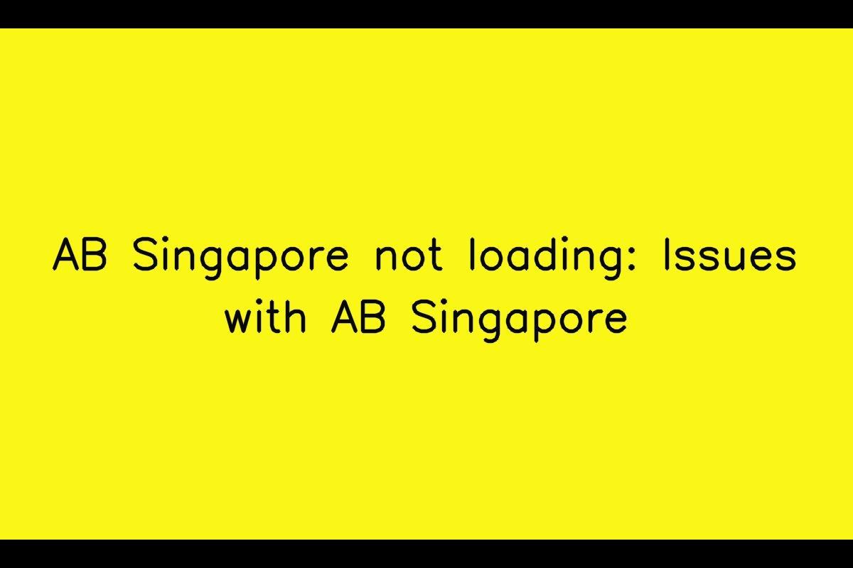 AB Singapore: Troubleshooting Slow Loading and Download Issues