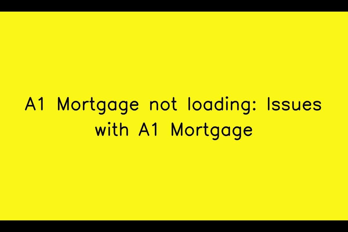 A1 Mortgage Unresponsive: Troubleshooting A1 Mortgage Loading Issues
