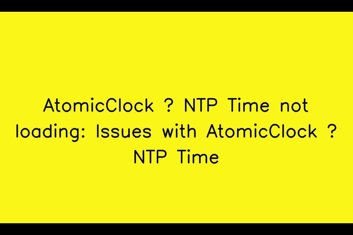 Troubleshooting Guide: AtomicClock – NTP Time Issues
