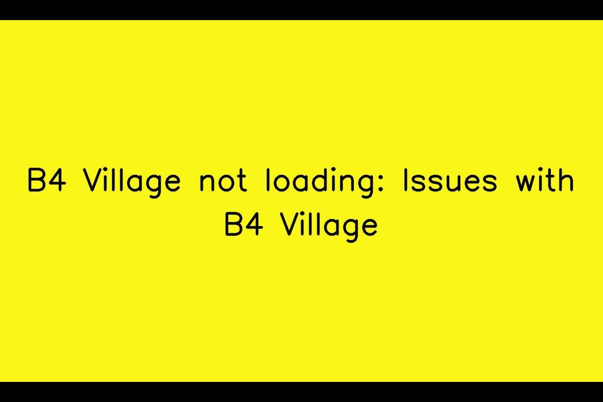 Troubleshooting B4 Village Loading Issues
