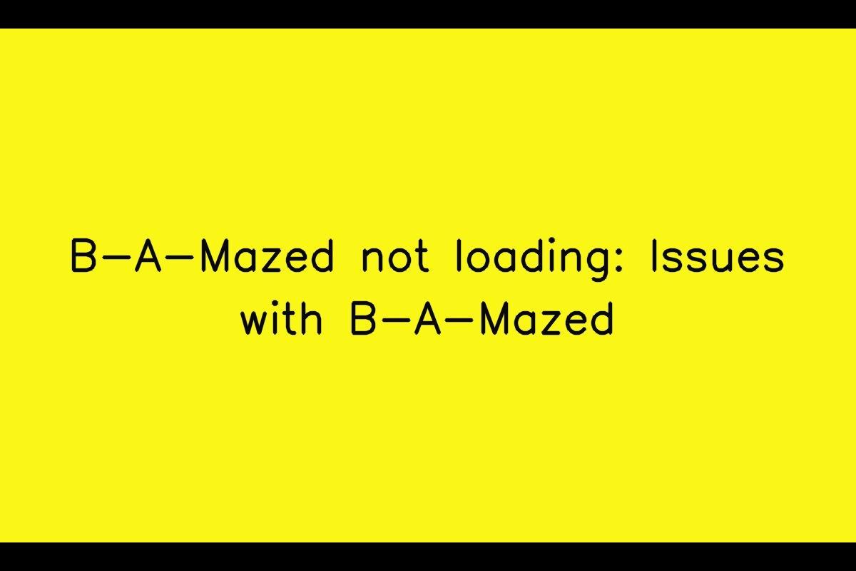 B-A-Mazed: Understanding Slow Loading and Download Issues