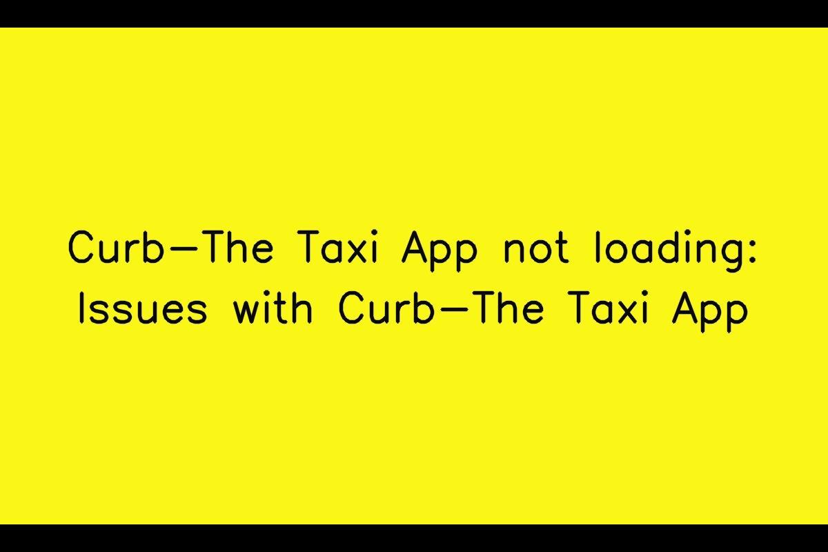 Curb-The Taxi App: Resolving Issues with App Loading