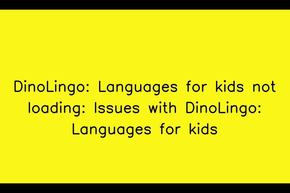 Resolving Loading Issues with DinoLingo: Languages for Kids App