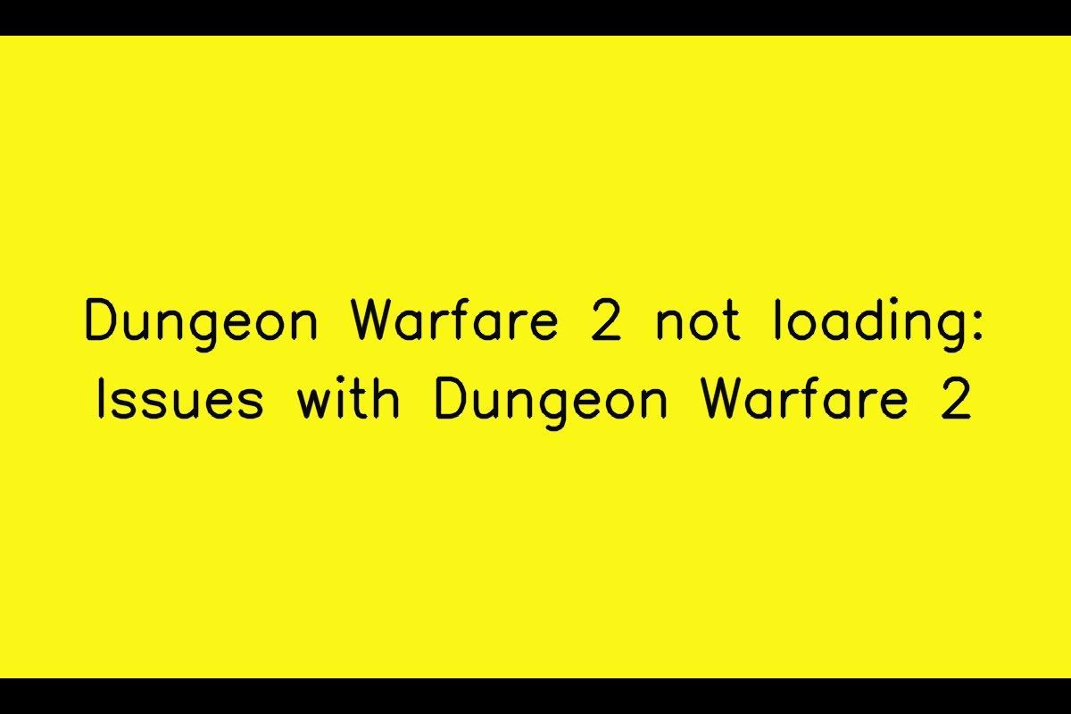 Dungeon Warfare 2: Troubleshooting Issues and Solutions