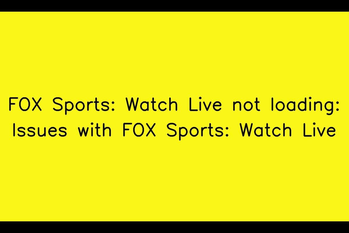 FOX Sports: Watch Live App Issues – Troubleshooting Guide