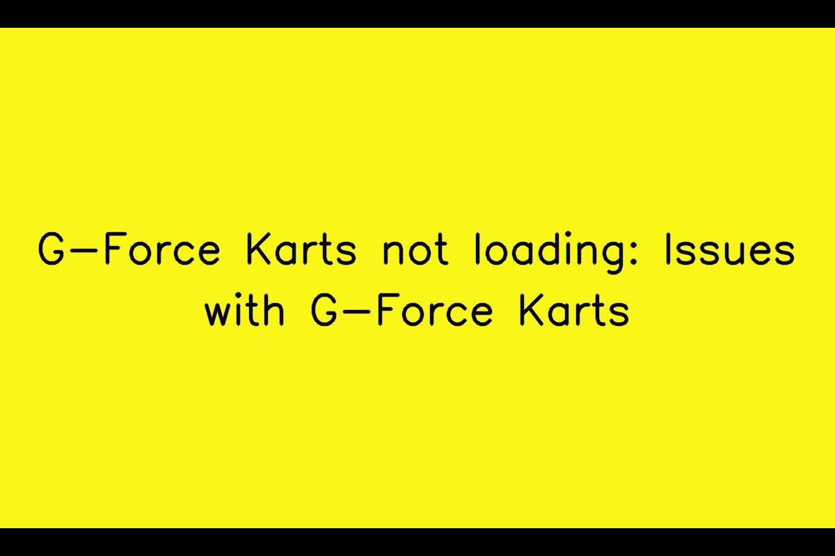 G-Force Karts Not Loading: Common Issues and Solutions