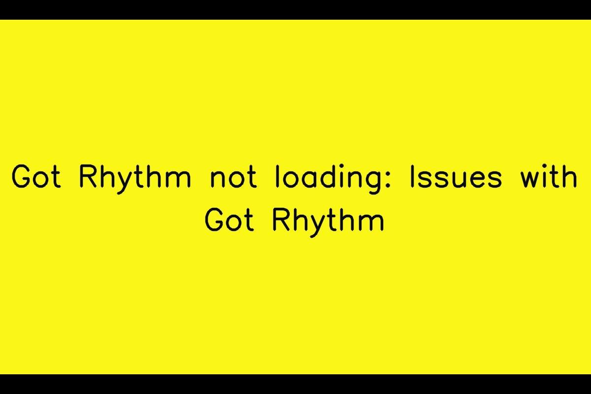 Got Rhythm: Troubleshooting Issues