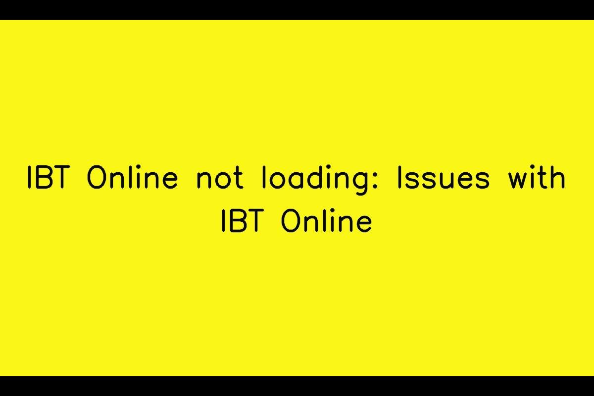 When IBT Online Doesn't Load: Troubleshooting Common Issues
