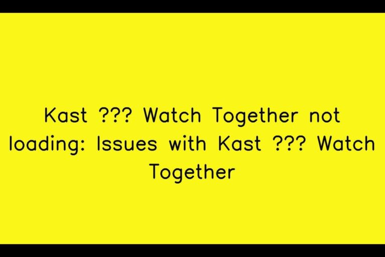 Kast – Watch Together not loading: Issues with Kast – Watch Together