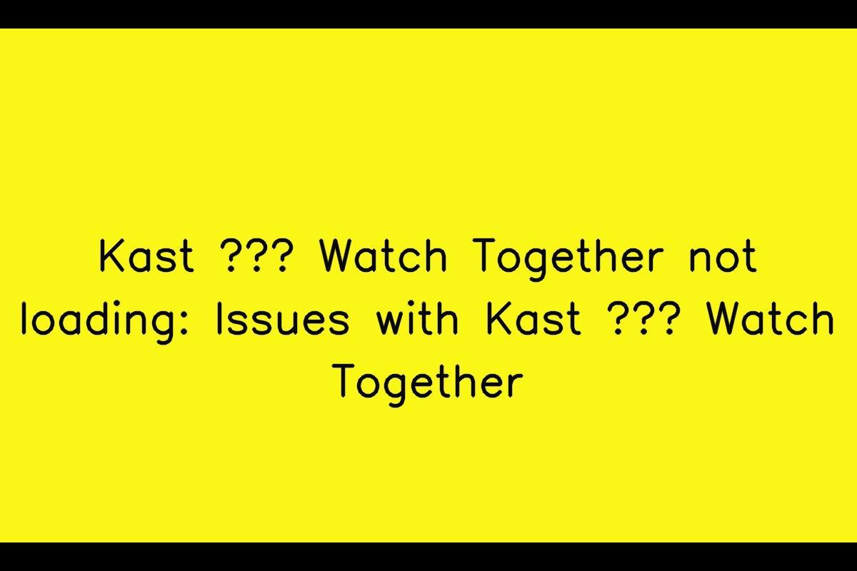 Kast - Watch Together Not Loading