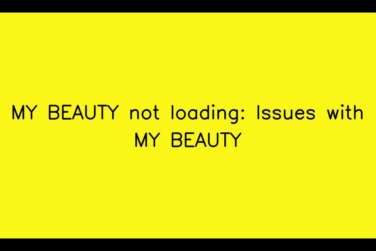 MY BEAUTY Facing Loading Issues: Troubleshooting Slow Loading and Update Problems