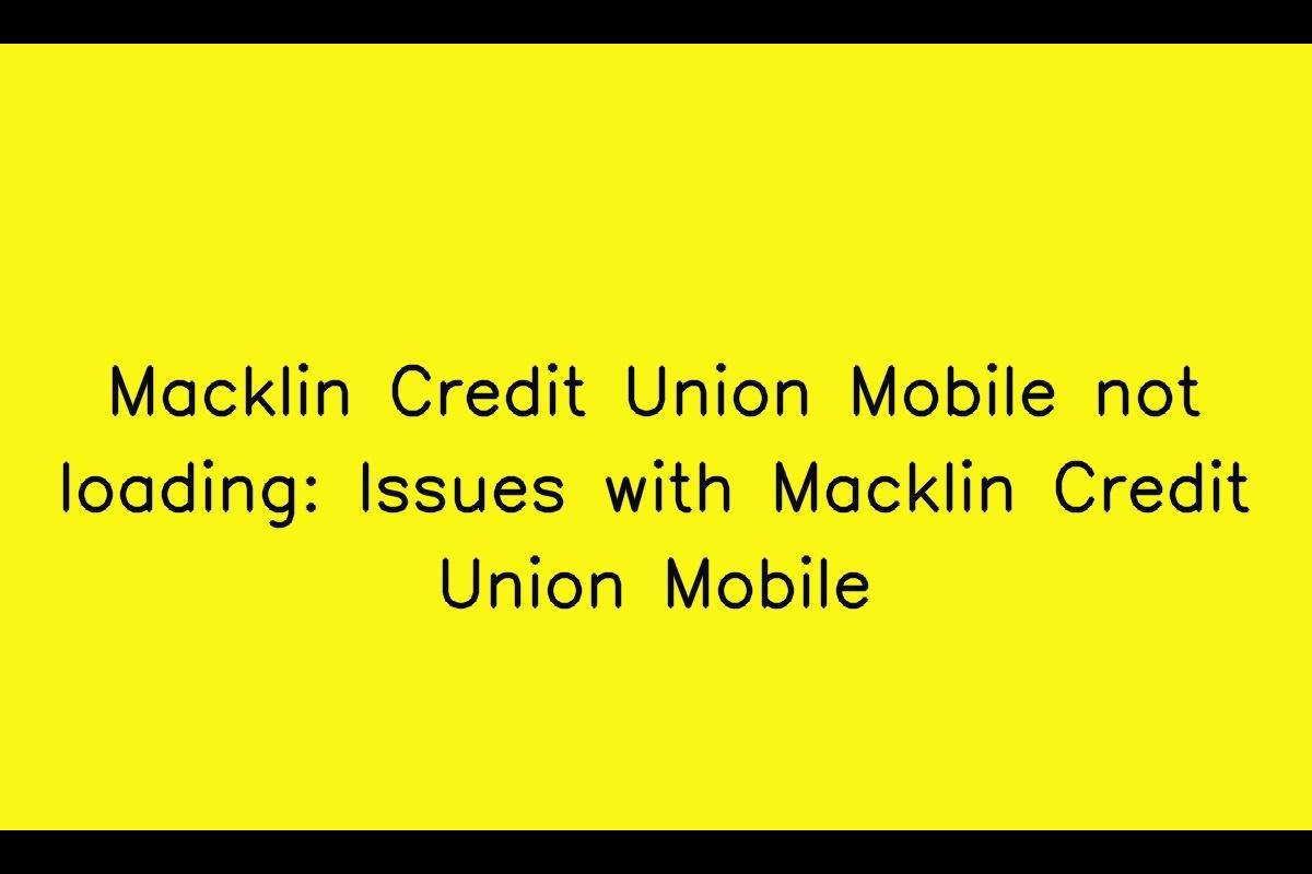 Macklin Credit Union Mobile: Overcoming Loading Issues