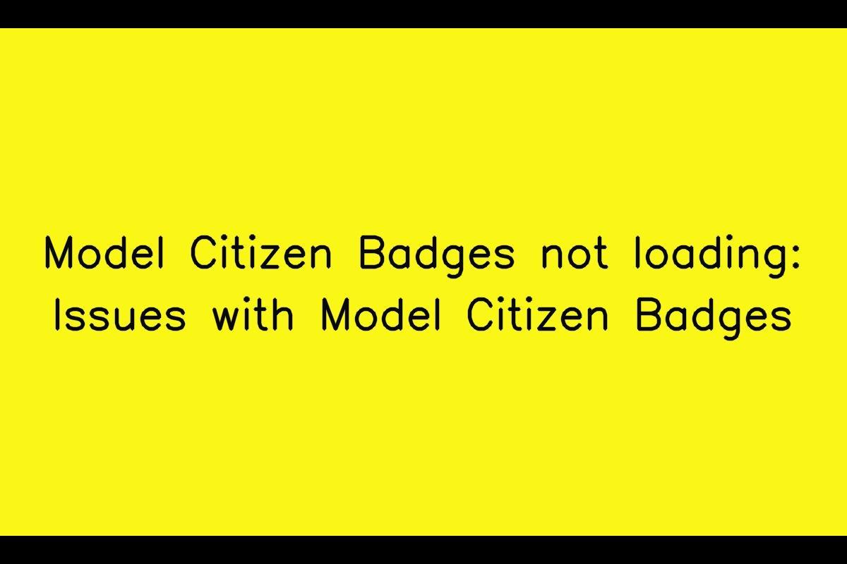 Model Citizen Badges Facing Loading Issues: A Comprehensive Guide