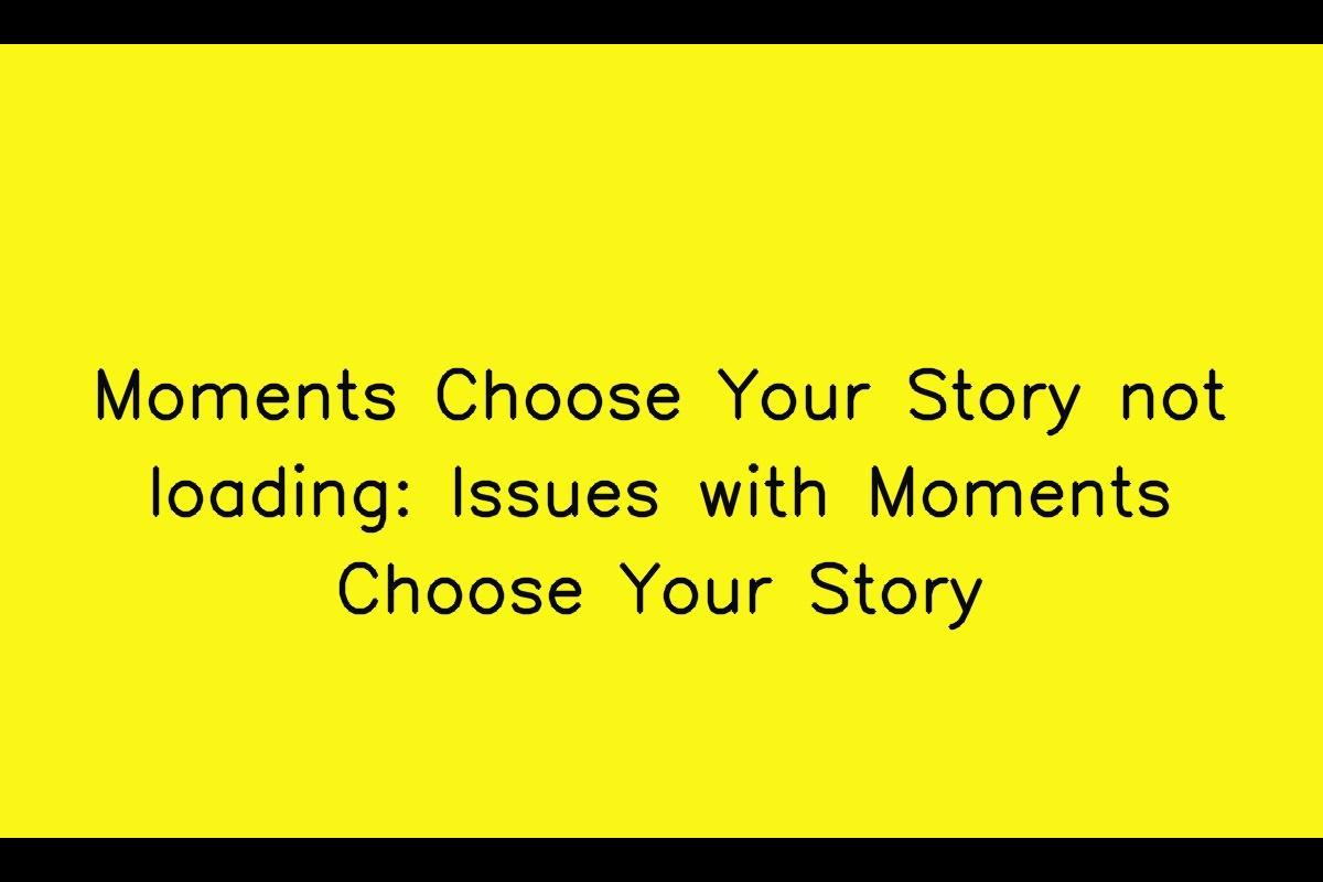 Troubleshooting Guide for Moments Choose Your Story Loading Issues