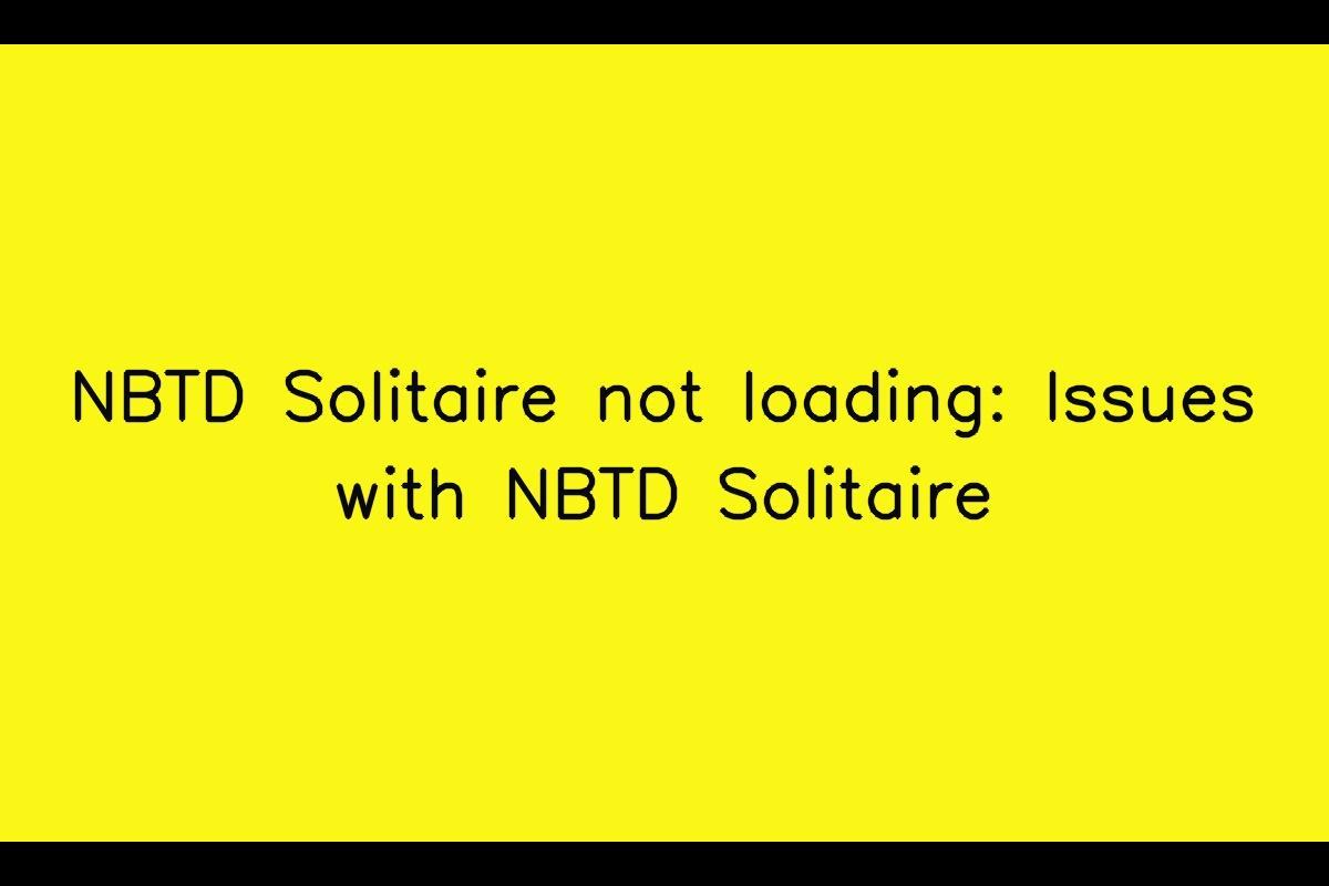 Troubleshooting Guide: NBTD Solitaire Not Loading or Loading Slowly