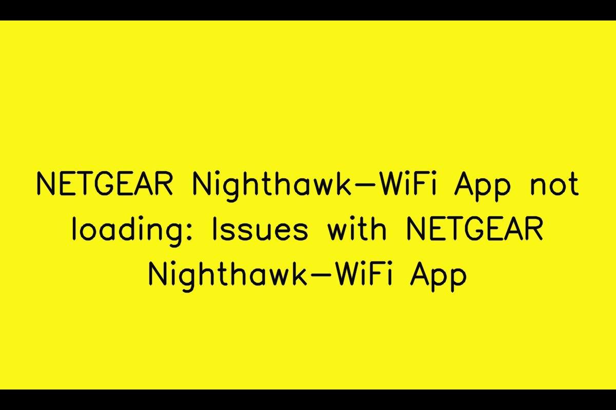 The NETGEAR Nighthawk-WiFi App: Troubleshooting Issues