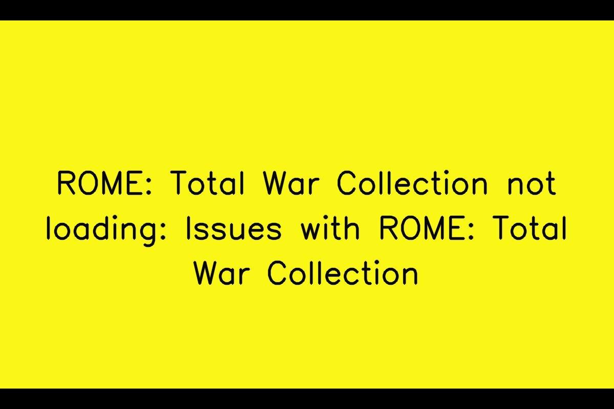 Troubleshooting Guide for ROME: Total War Collection Loading Issues