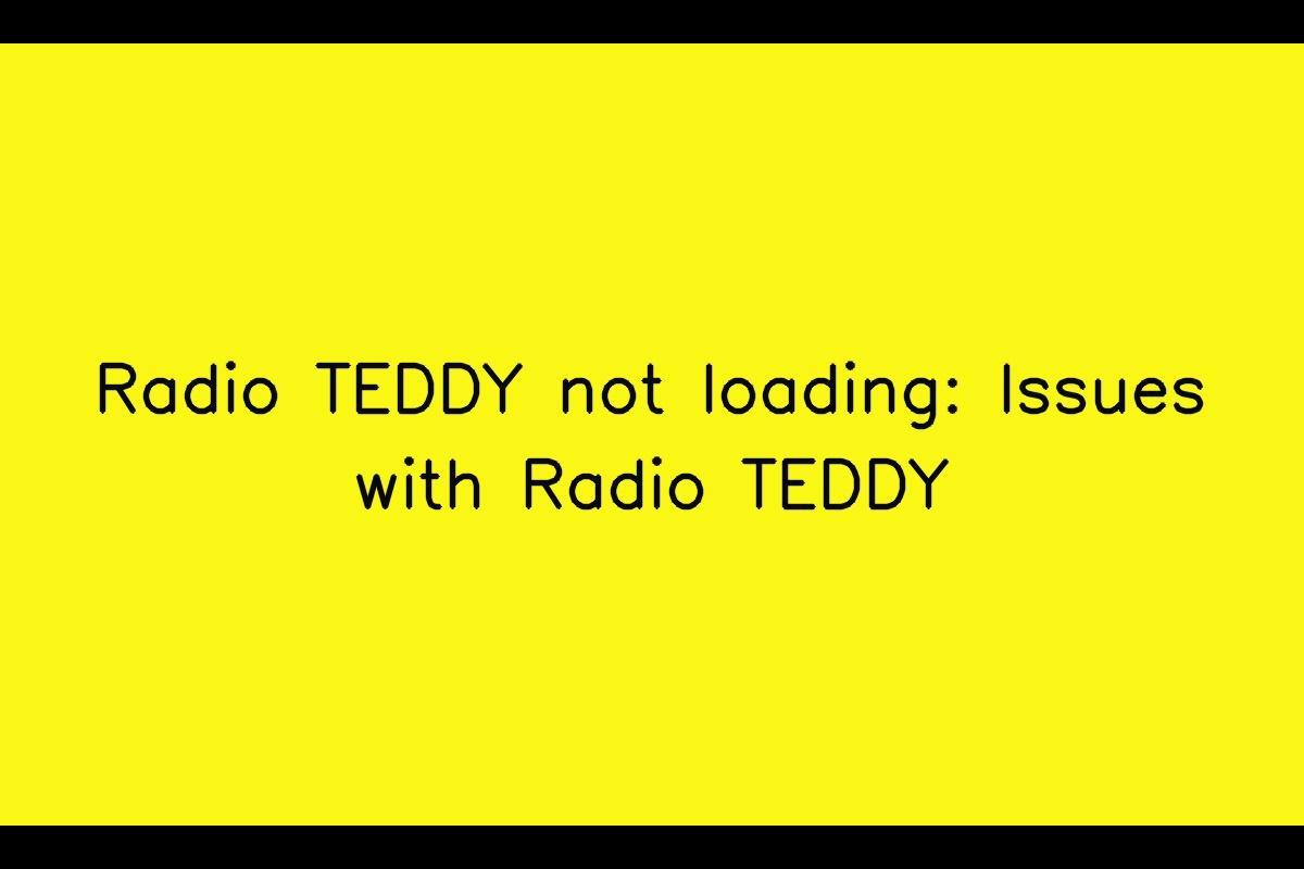 Troubleshooting Guide: Radio TEDDY Not Loading or Loading Slowly