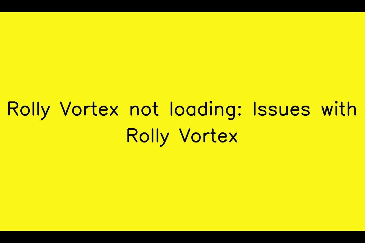 Dealing with Rolly Vortex Not Loading