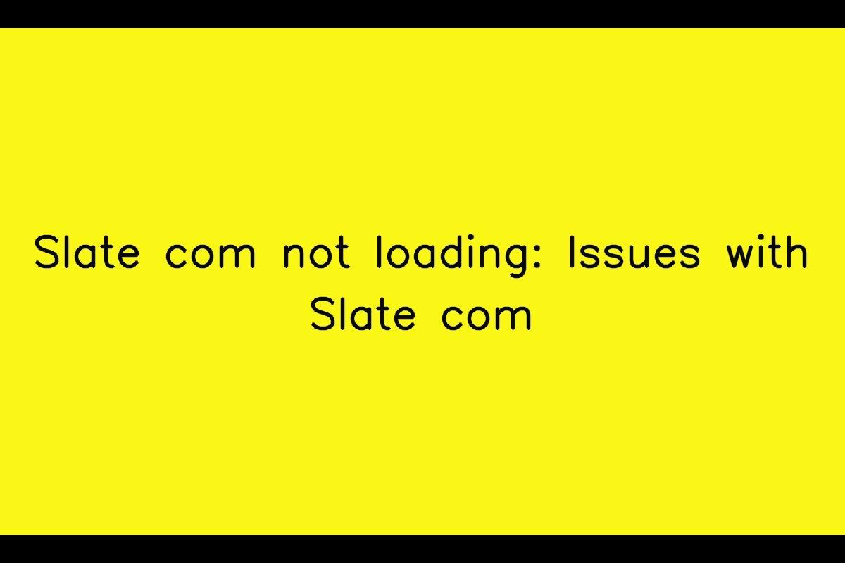 Issues with Slate com not Loading