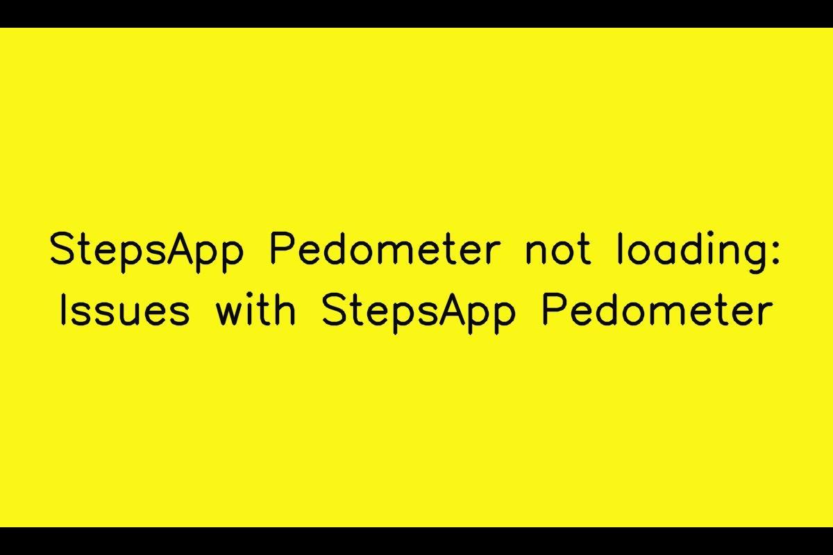 Issues with StepsApp Pedometer: Troubleshooting StepsApp Pedometer Loading Problems