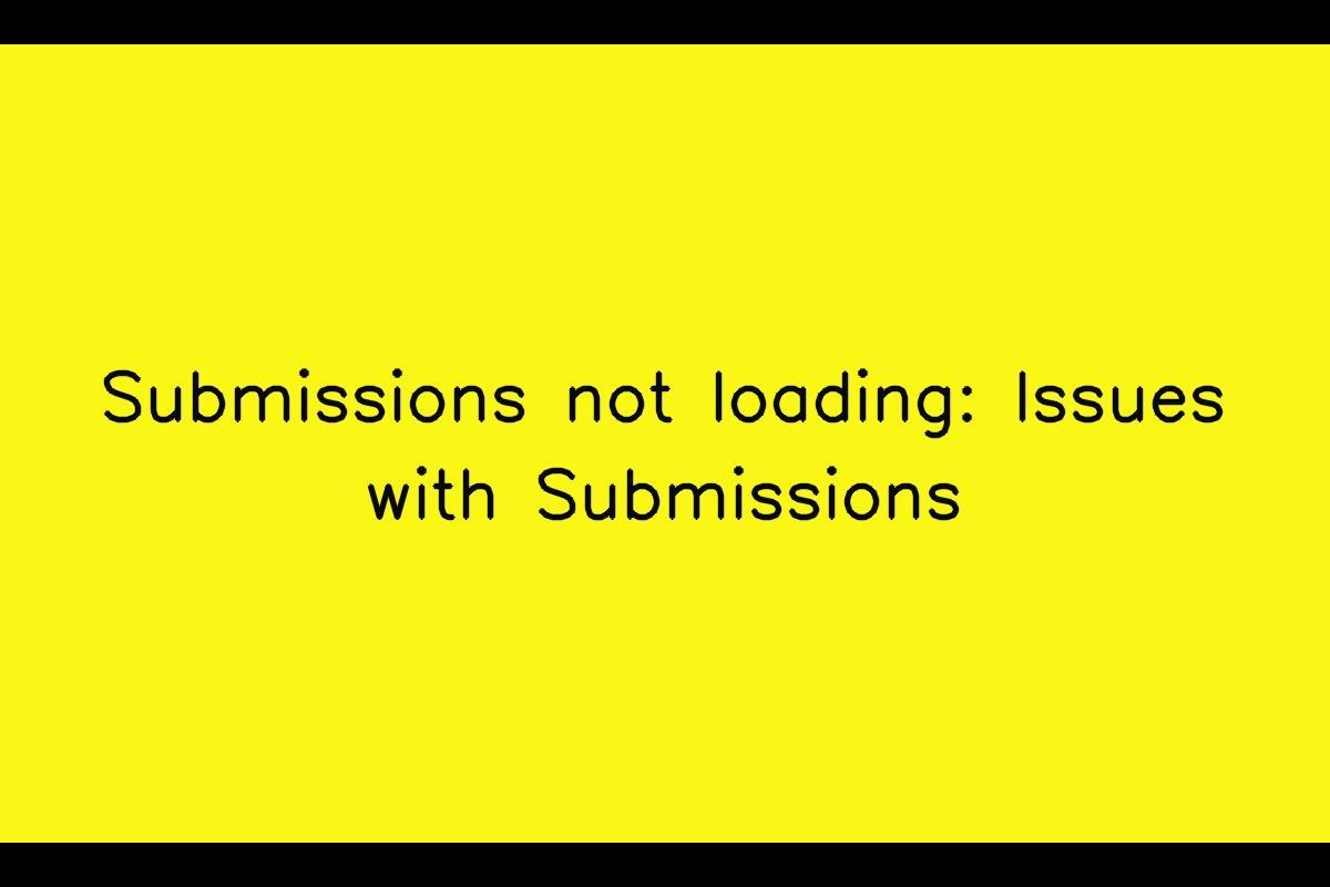Submissions Not Loading: Resolving Issues with Submissions