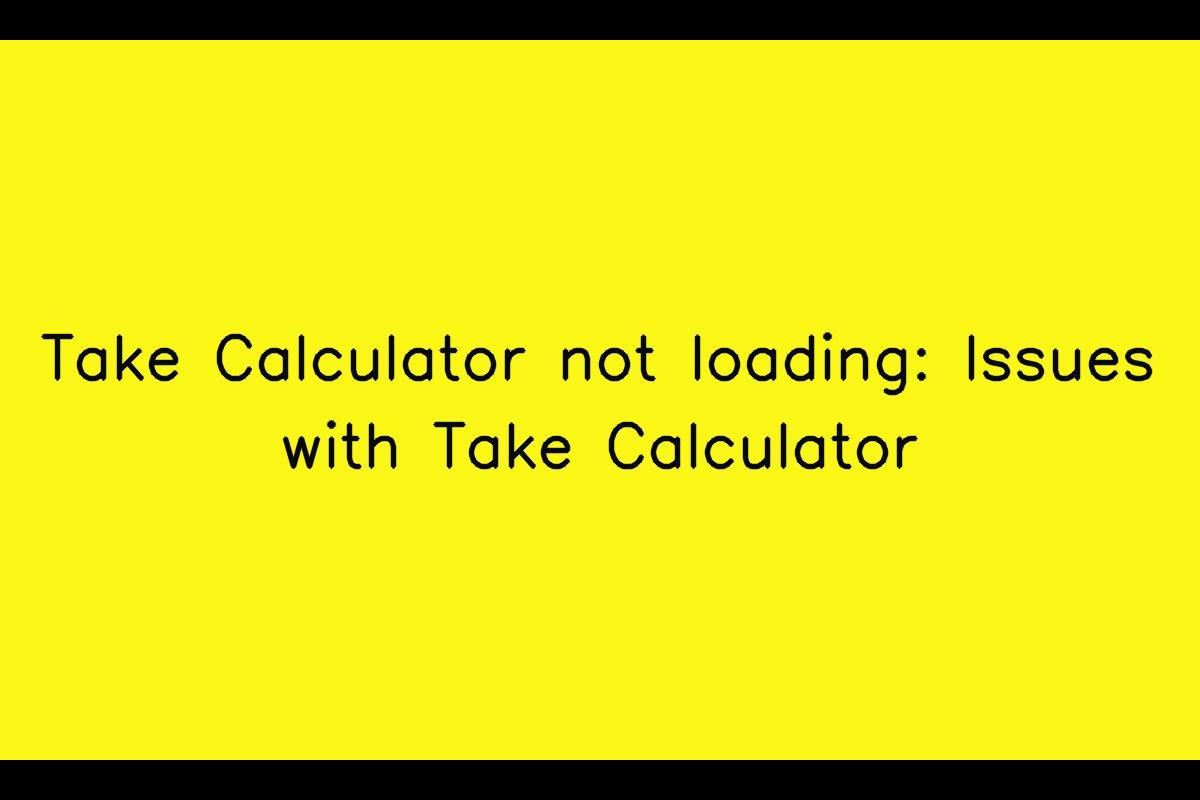 Take Calculator Not Loading: Common Issues and Solutions