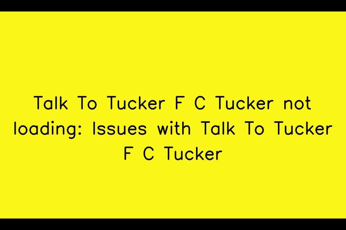 Troubleshooting Talk To Tucker F C Tucker Loading Issues