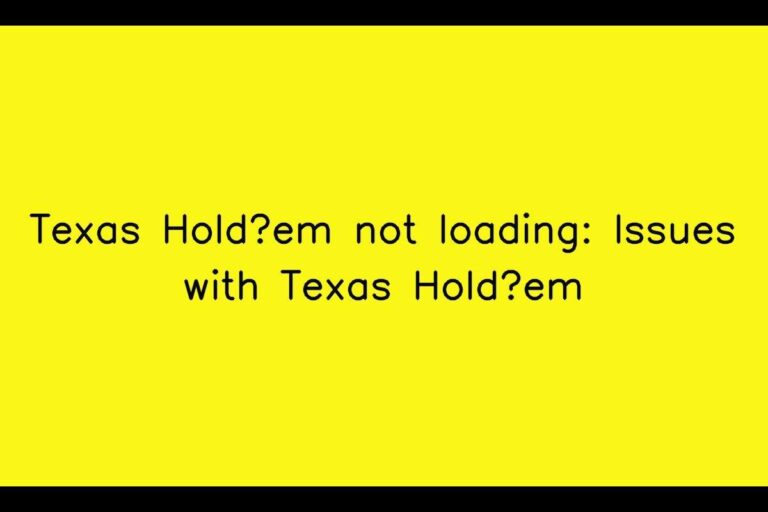 Texas Hold?em not loading: Issues with Texas Hold?em