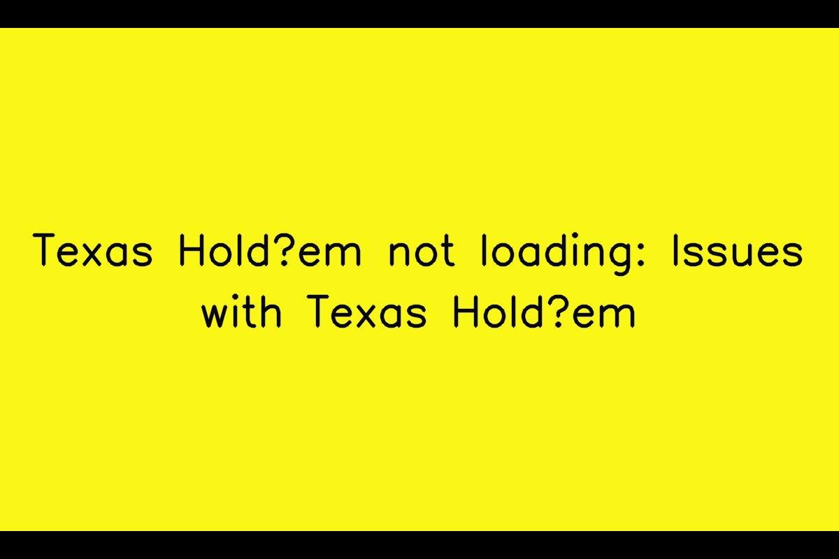 How to Resolve Issues with Texas Hold?em App Loading