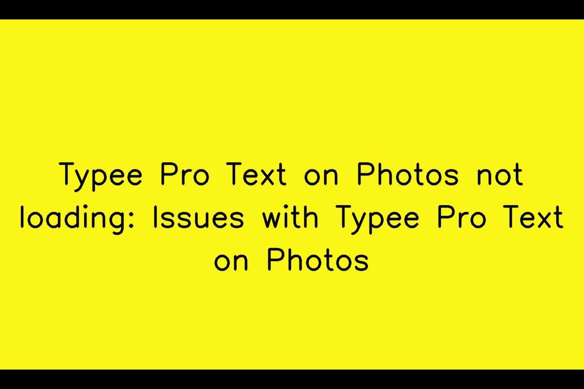 How to Fix Typee Pro Text on Photos Not Loading Issues