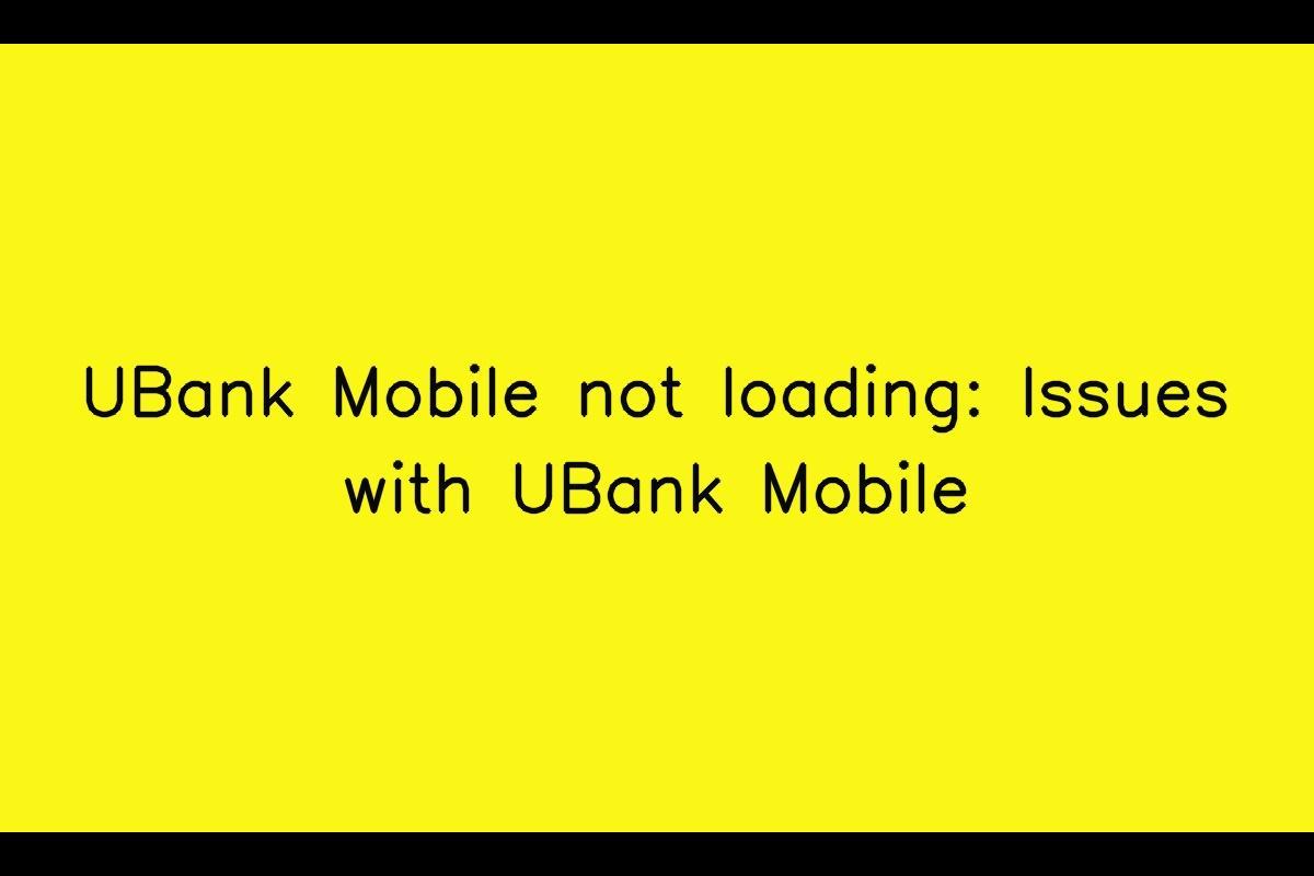 UBank Mobile: Troubleshooting App Loading Issues and Slow Performance