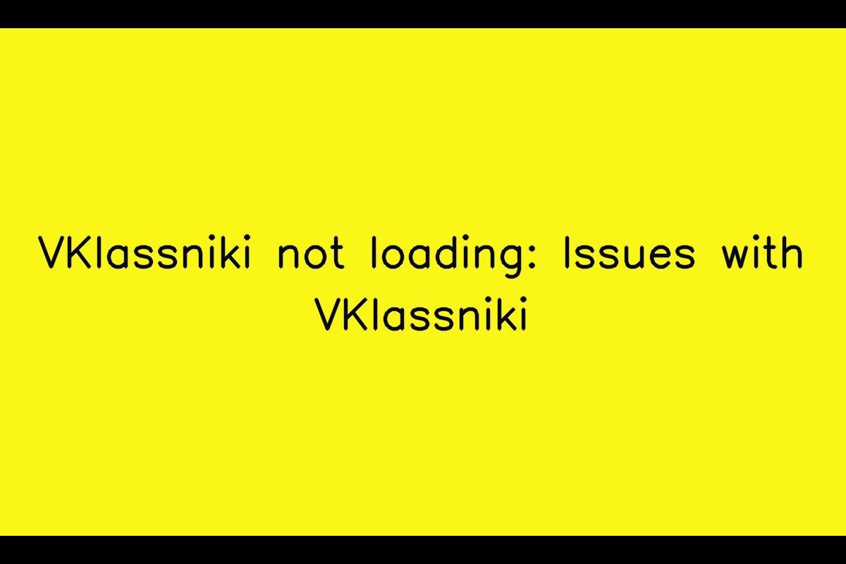 VKlassniki Loading Issues: What to Do When VKlassniki Doesn't Load