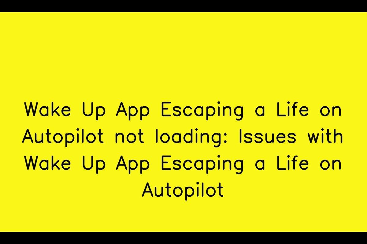 Is your Wake Up App Escaping a Life on Autopilot Giving You Trouble?