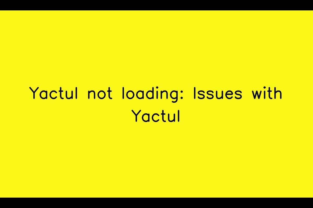 Resolving Yactul Loading Issues