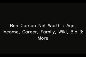 Ben Carson Net Worth : Age, Income, Career, Family, Wiki, Bio & More