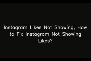 Instagram Likes Not Showing, How to Fix Instagram Not Showing Likes?