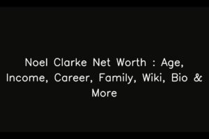 Noel Clarke Net Worth : Age, Income, Career, Family, Wiki, Bio & More
