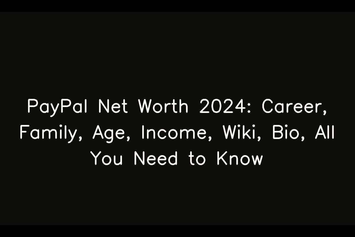 PayPal Net Worth 2024 Career, Family, Age, Wiki, Bio, All You