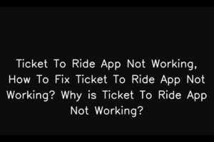 Ticket To Ride App Not Working, How To Fix Ticket To Ride App Not Working? Why is Ticket To Ride App Not Working?