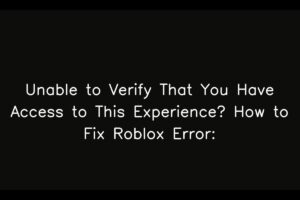 Unable to Verify That You Have Access to This Experience? How to Fix Roblox Error:
